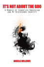 It's Not About The Goo:A Memoir of Cosmetics Obsession and My Discovered Identity: A Memoir of Cosmetics Obsession and My Discovered Identity