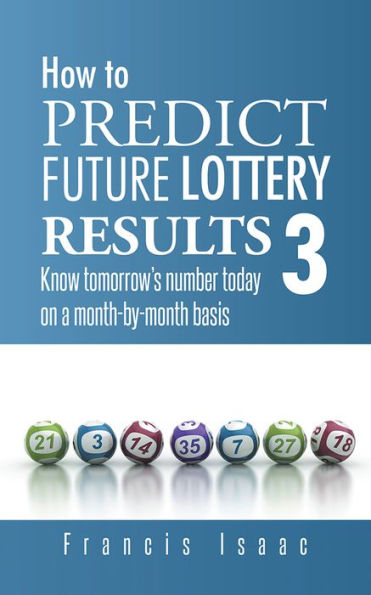 HOW TO PREDICT FUTURE LOTTERY RESULTS BOOK 3: Know tomorrow's number today on a month-by-month basis