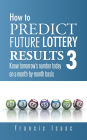 HOW TO PREDICT FUTURE LOTTERY RESULTS BOOK 3: Know tomorrow's number today on a month-by-month basis