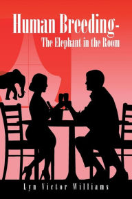 Title: Human Breeding-The Elephant in the Room, Author: Lyn Victor Williams