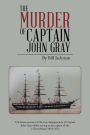 The Murder of Captain John Gray: A Fictitious Account of the True Disappearance of Captain John Gray Whilst Serving as the Captain of the SS Great Bri