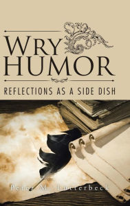 Title: Wry Humor: Reflections as a Side Dish, Author: Peter M Lutterbeck
