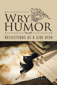 Title: Wry Humor: Reflections as a Side Dish, Author: Peter M. Lutterbeck