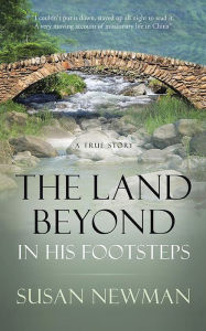 Title: The Land Beyond . . . in His Footsteps: A True Story, Author: D Susan Newman