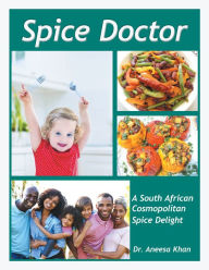 Title: Spice Doctor: A South African Cosmopolitan Spice Delight, Author: Dr. Aneesa Khan