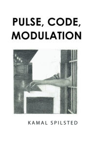 Title: Pulse, Code, Modulation, Author: Kamal Spilsted