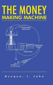 Title: The Money Making Machine, Author: John I Asuquo