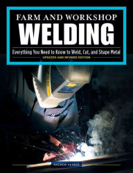 Title: Farm and Workshop Welding, Third Revised Edition: Everything You Need to Know to Weld, Cut, and Shape Metal, Author: Andrew Pearce