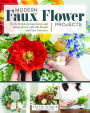 Modern Faux Flower Projects: Fresh, Stylish Arrangements and Home Decor with Silk Florals and Faux Greenery