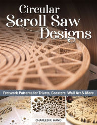 Title: Circular Scroll Saw Designs: Fretwork Patterns for Trivets, Coasters, Wall Art & More, Author: Charles R. Hand