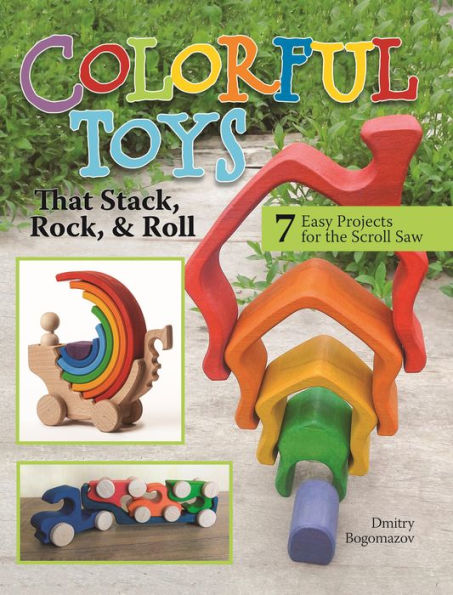Colorful Toys that Stack, Rock, and Roll: 7 Easy Projects for the Scroll Saw