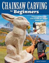 Title: Chainsaw Carving for Beginners: Patterns and 250 Step-by-Step Photos, Author: Helmut Tschiderer