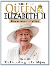 Title: A Tribute to Queen Elizabeth II, Commemorative Edition: 1926-2022 The Life and Reign of Her Majesty, Author: Scott Reeves