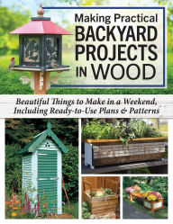 Title: Making Practical Backyard Projects in Wood: Beautiful Things to Make in a Weekend, Including Ready-to-Use Plans & Patterns, Author: Alan & Gill Bridgewater