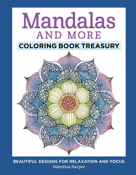 Mandalas and More Coloring Book Treasury: Beautiful Designs for Relaxation and Focus