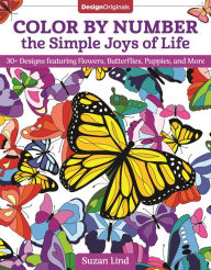 Title: Color by Number the Simple Joys of Life: 30+ Designs featuring Flowers, Butterflies, Puppies, and More, Author: Suzan Lind