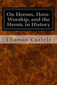 On Heroes, Hero-Worship, and the Heroic in History