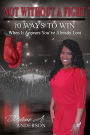 Not Without A Fight: 10 Ways to Win When It Appears You've Already Lost