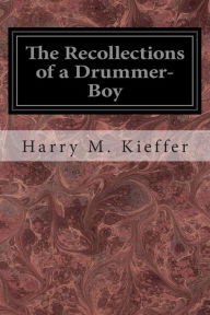 Title: The Recollections of a Drummer-Boy, Author: Harry M Kieffer