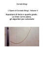 L'Opera di Corrado Brogi - Volume V: Equazioni di terzo e quarto grado. Le linee curve piane, gli algoritmi per calcolarle