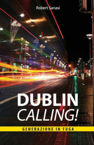 Title: Dublin Calling!: Generazione in fuga, Author: Robert Sanasi