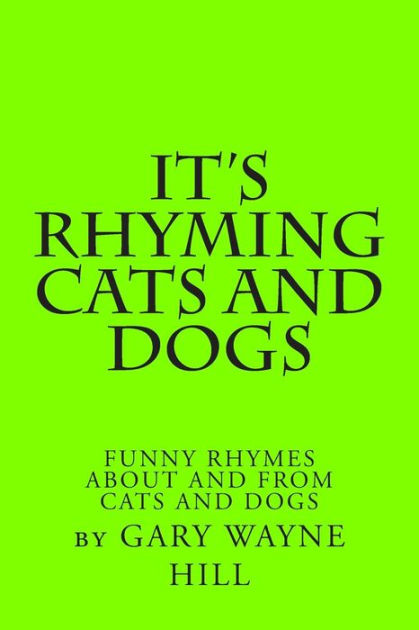 It's Rhyming Cats And Dogs: Funny Rhymes About And From Cats And Dogs by  Gary Wayne Hill, Paperback | Barnes & Noble®