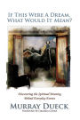 If This Were A Dream, What Would It Mean?: Discovering the Spiritual Meaning Behind Everyday Events