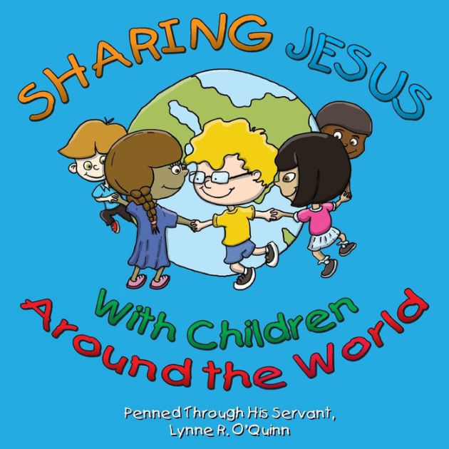 Sharing Jesus With Children Around The World By Lynne R. O'quinn 