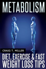 Title: Metabolism: Diet, Exercise & Fast Weight Loss Tips, Author: Craig T Miller