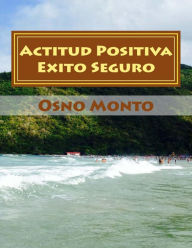 Title: Actitud Positiva Exito Seguro: Método Para Lograr Su Aprendizaje, Author: Osno Monto