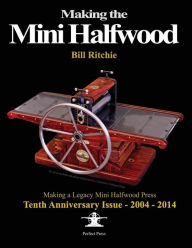 Title: Making the Mini Halfwood: Making a Legacy Halfwood Press, Author: Bill Ritchie