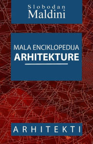 Title: Mala Enciklopedija Arhitekture: Arhitekti, Author: MR Slobodan Maldini