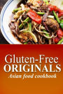 Gluten-Free Originals - Asian Food Cookbook: (Practical and Delicious Gluten-Free, Grain Free, Dairy Free Recipes)