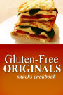 Gluten-Free Originals - Snacks Cookbook: (Practical and Delicious Gluten-Free, Grain Free, Dairy Free Recipes)