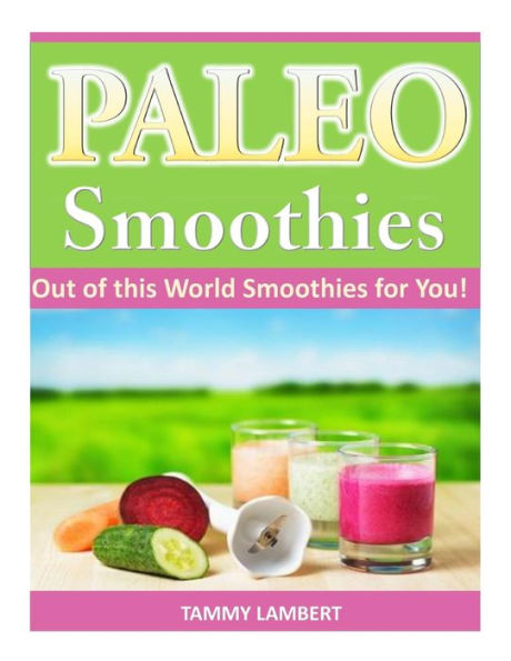 Paleo Smoothies: Out of this World Smoothies for You!