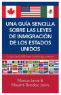 Una Guía Sencilla Sobre las Leyes de Inmigración de los Estados Unidos: Lo que usted DEBE saber cuando lega a America