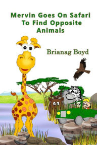 Title: Mervin Goes On Safari To Find Opposite Animals, Author: Brianag Boyd