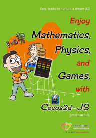 Title: Enjoy Mathematics, Physics and Games with Cocos2d-JS: Understand Mathematics and Physics by development Games, Author: Jonathan Suh