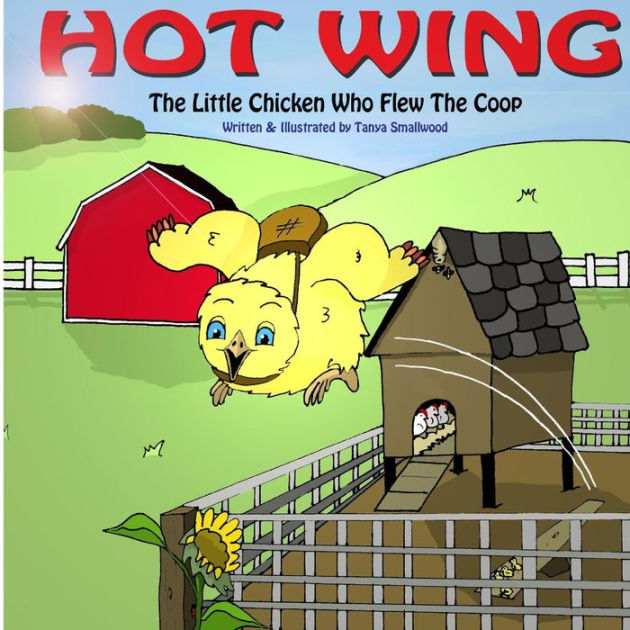 Hot Wing The Little Chicken Who Flew the Coop by Tanya Smallwood