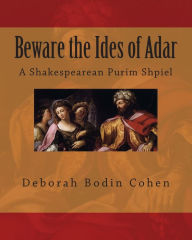Title: Beware the Ides of Adar: A Shakespearean Purim Shpiel, Author: Deborah Bodin Cohen