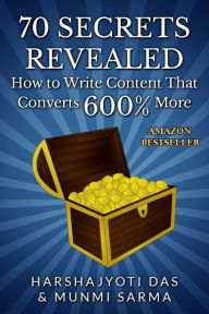 Title: 70 Secrets Revealed: How To Write Content That Converts 600% More, Author: Harshajyoti Das
