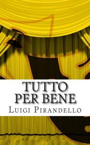 Title: Tutto per bene: Commedia in tre atti, Author: Luigi Pirandello