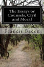 The Essays or Counsels, Civil and Moral: Of Francis Ld. Verulam Viscount St. Albans