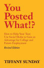 You Posted What!?: How to Help Your Teen Use Social Media to Gain an Advantage for College and Future Employment