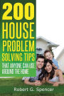 200 House Problem Solving Tips: Great Advice That Anyone Can Use Around The Home