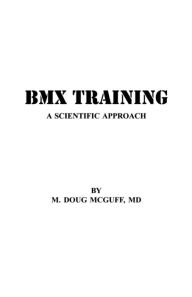 Title: BMX Training: A Scientific Approach, Author: M Doug McGuff MD