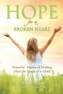 Hope for a Broken Heart: Powerful Stories of Healing after the Death of a Child