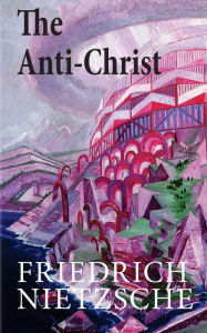 Title: The Anti-Christ, Author: Friedrich Wilhelm Nietzsche