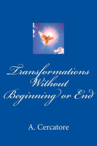 Title: Transformations Without Beginning or End, Author: A Cercatore