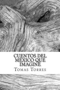 Title: Cuentos del México que imaginé, Author: Tomas Torres